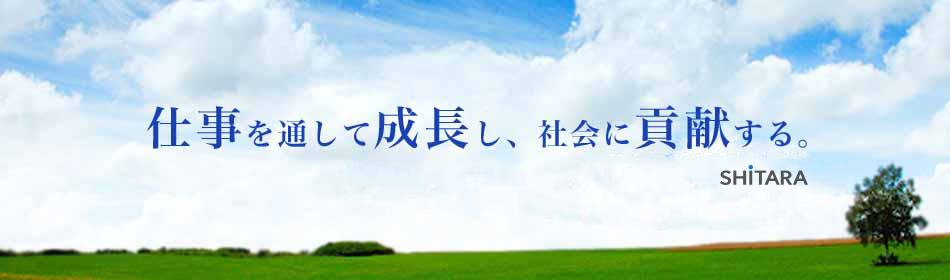 仕事を通して成長し、社会に貢献する。 株式会社SHITARA